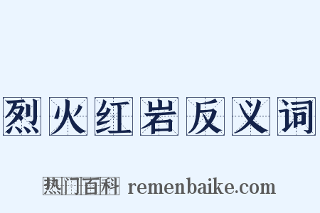 烈火红岩反义词是什么意思的图片